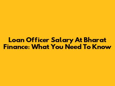 Loan Officer Salary At Bharat Finance: What You Need To Know