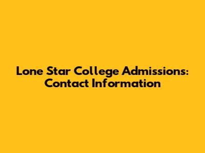 Lone Star College Admissions: Contact Information