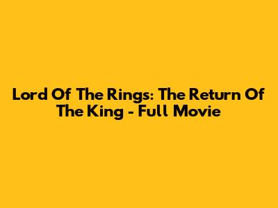 Lord Of The Rings: The Return Of The King - Full Movie