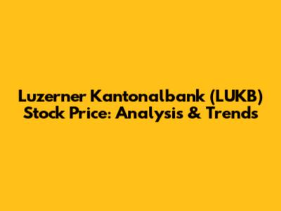 Luzerner Kantonalbank (LUKB) Stock Price: Analysis & Trends