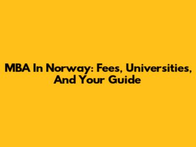 MBA In Norway: Fees, Universities, And Your Guide