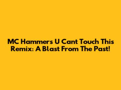 MC Hammer's "U Can't Touch This" Remix: A Blast From The Past!