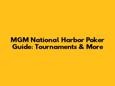 MGM National Harbor Poker Guide: Tournaments & More