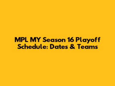 MPL MY Season 16 Playoff Schedule: Dates & Teams