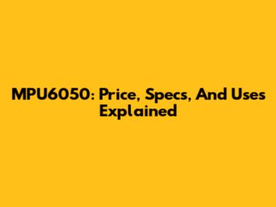 MPU6050: Price, Specs, And Uses Explained