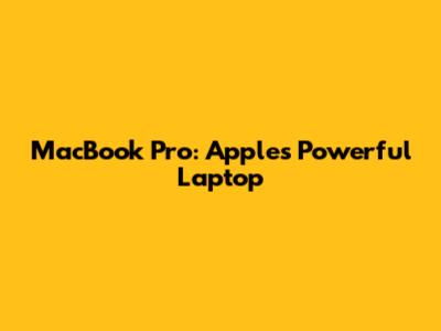 MacBook Pro: Apple's Powerful Laptop