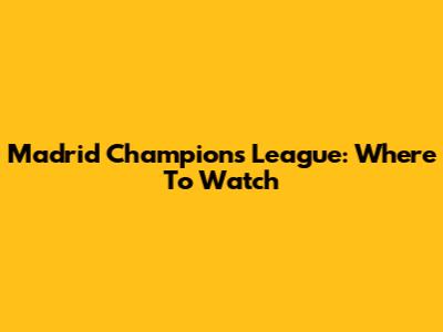 Madrid Champions League: Where To Watch