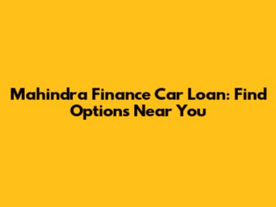 Mahindra Finance Car Loan: Find Options Near You