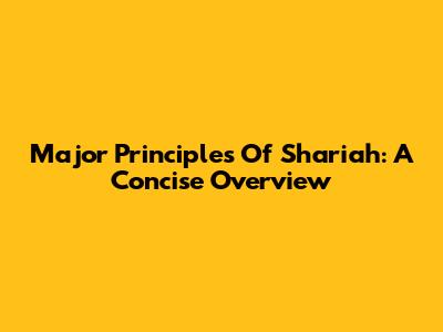 Major Principles Of Shariah: A Concise Overview