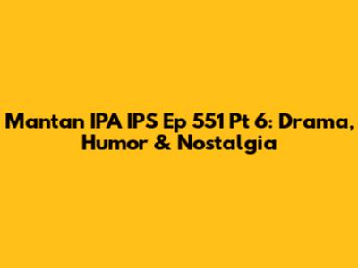 Mantan IPA IPS Ep 551 Pt 6: Drama, Humor & Nostalgia