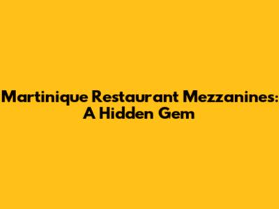 Martinique Restaurant Mezzanines: A Hidden Gem