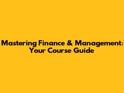 Mastering Finance & Management: Your Course Guide