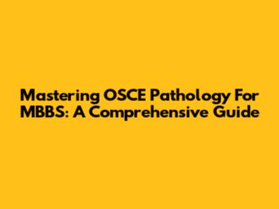 Mastering OSCE Pathology For MBBS: A Comprehensive Guide
