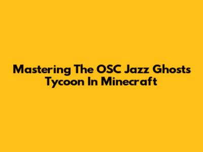 Mastering The OSC Jazz Ghosts Tycoon In Minecraft