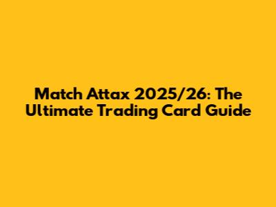 Match Attax 2025/26: The Ultimate Trading Card Guide