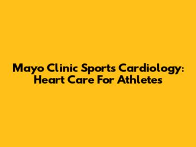 Mayo Clinic Sports Cardiology: Heart Care For Athletes