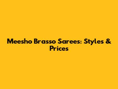 Meesho Brasso Sarees: Styles & Prices