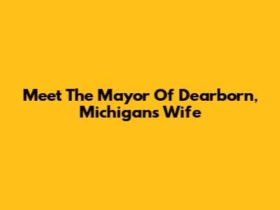 Meet The Mayor Of Dearborn, Michigan's Wife