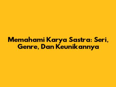 Memahami Karya Sastra: Seri, Genre, Dan Keunikannya