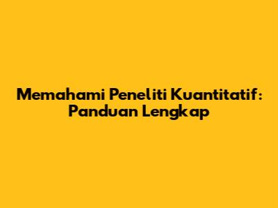 Memahami Peneliti Kuantitatif: Panduan Lengkap