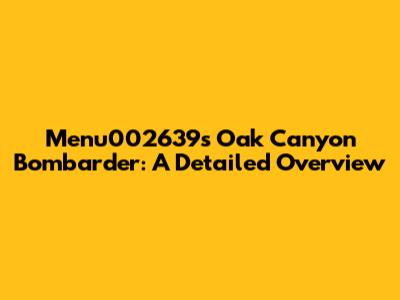 Menu002639's Oak Canyon Bombarder: A Detailed Overview