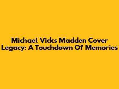 Michael Vick's Madden Cover Legacy: A Touchdown Of Memories
