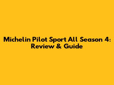 Michelin Pilot Sport All Season 4: Review & Guide