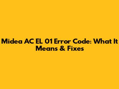 Midea AC EL 01 Error Code: What It Means & Fixes