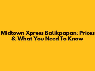 Midtown Xpress Balikpapan: Prices & What You Need To Know