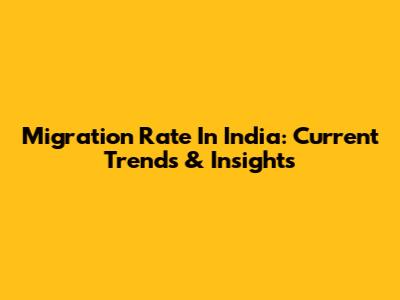 Migration Rate In India: Current Trends & Insights