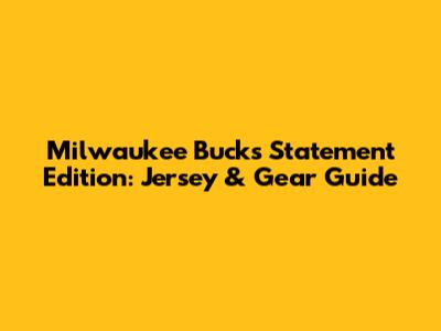 Milwaukee Bucks Statement Edition: Jersey & Gear Guide