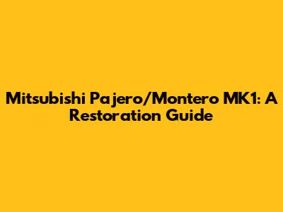 Mitsubishi Pajero/Montero MK1: A Restoration Guide