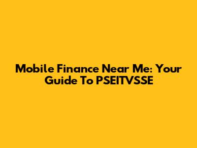 Mobile Finance Near Me: Your Guide To PSEITVSSE