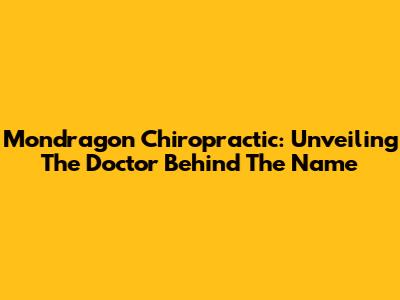 Mondragon Chiropractic: Unveiling The Doctor Behind The Name