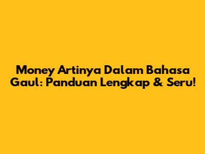 Money Artinya Dalam Bahasa Gaul: Panduan Lengkap & Seru!