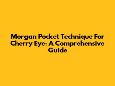 Morgan Pocket Technique For Cherry Eye: A Comprehensive Guide