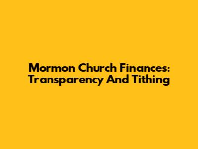 Mormon Church Finances: Transparency And Tithing