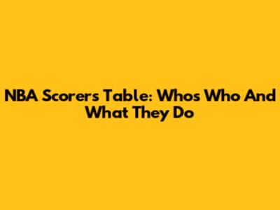 NBA Scorers Table: Who's Who And What They Do