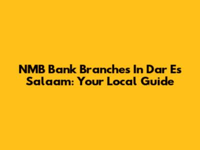 NMB Bank Branches In Dar Es Salaam: Your Local Guide