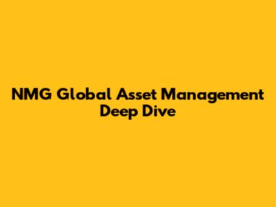 NMG Global Asset Management Deep Dive