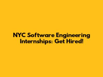 NYC Software Engineering Internships: Get Hired!