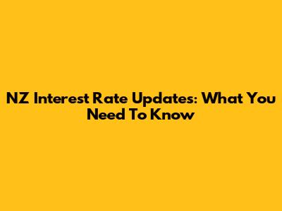 NZ Interest Rate Updates: What You Need To Know