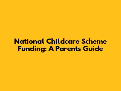 National Childcare Scheme Funding: A Parent's Guide