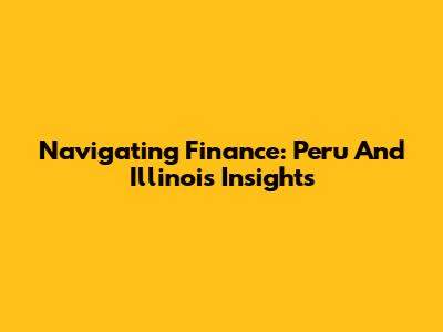 Navigating Finance: Peru And Illinois Insights
