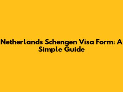 Netherlands Schengen Visa Form: A Simple Guide