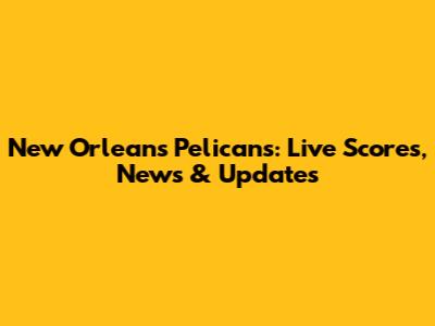 New Orleans Pelicans: Live Scores, News & Updates