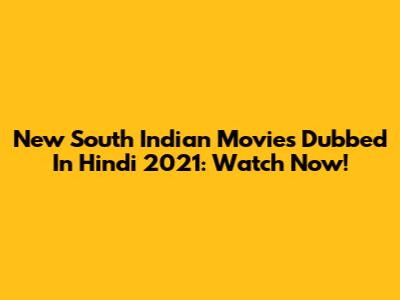 New South Indian Movies Dubbed In Hindi 2021: Watch Now!