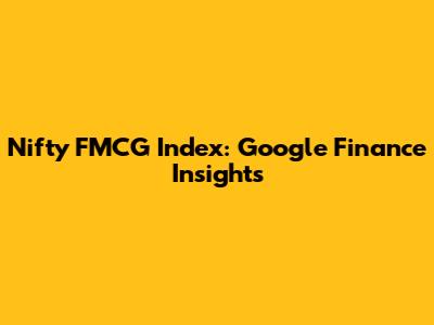 Nifty FMCG Index: Google Finance Insights