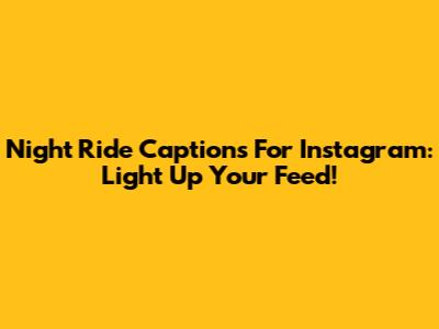 Night Ride Captions For Instagram: Light Up Your Feed!