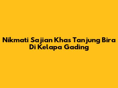 Nikmati Sajian Khas Tanjung Bira Di Kelapa Gading